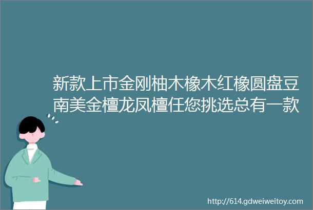 新款上市金刚柚木橡木红橡圆盘豆南美金檀龙凤檀任您挑选总有一款适合您